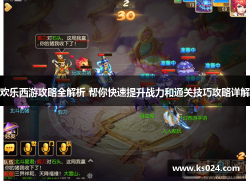 欢乐西游攻略全解析 帮你快速提升战力和通关技巧攻略详解
